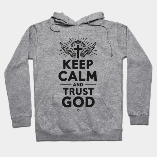 Keep Calm and Trust God Hoodie by Frank Ring