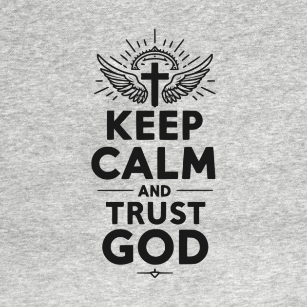 Keep Calm and Trust God by Frank Ring