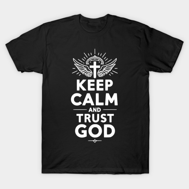 Keep Calm and Trust God T-Shirt by Frank Ring