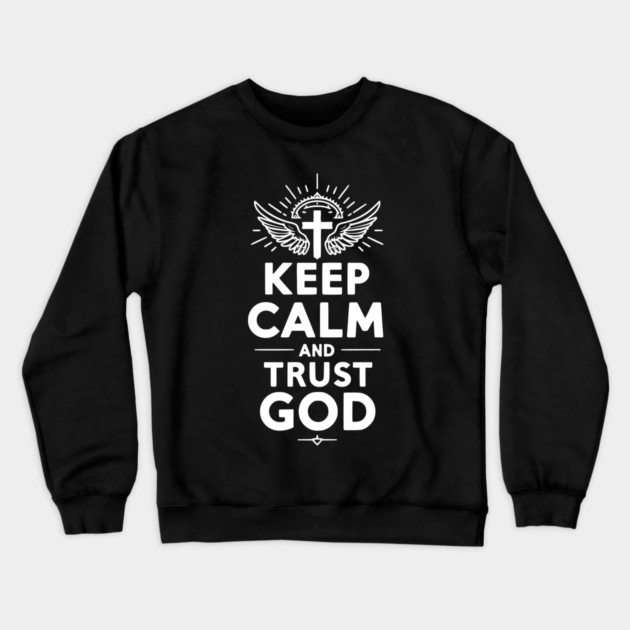 Keep Calm and Trust God Crewneck Sweatshirt by Frank Ring