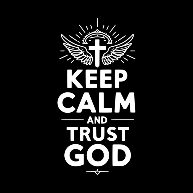 Keep Calm and Trust God by Frank Ring
