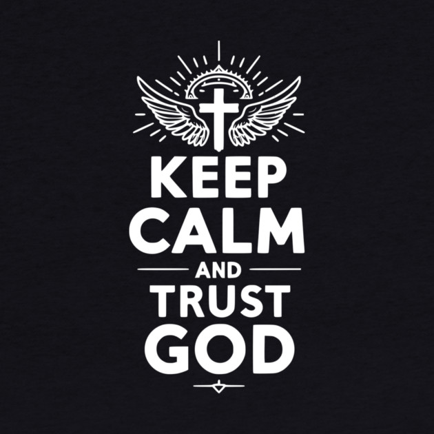 Keep Calm and Trust God by Frank Ring