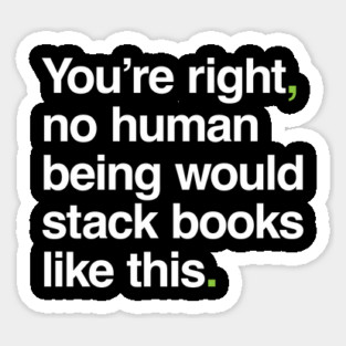 No Human Being Would Stack Books Like This Sticker