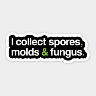 I collect spores, molds and fungus. Sticker