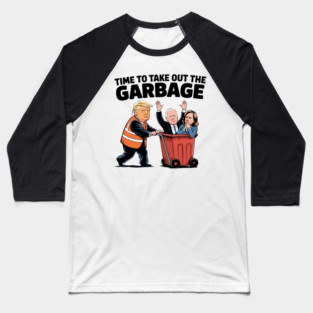 Garbage-For-Trump-Time To Take Out The Garbage Baseball T-Shirt