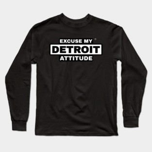 Excuse My Detroit Attitude Long Sleeve T-Shirt