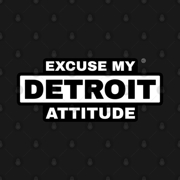 Excuse My Detroit Attitude by ＤＥＴＲＯＩＴ ＳＴＡＴＥ™