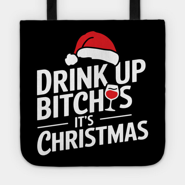 Drink Up Bitches It's Christmas Funny Sarcastic Holiday Tote by Anticorporati