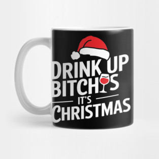 Drink Up Bitches It's Christmas Funny Sarcastic Holiday Mug