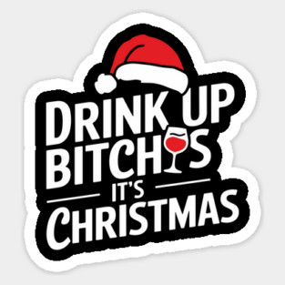 Drink Up Bitches It's Christmas Funny Sarcastic Holiday Sticker