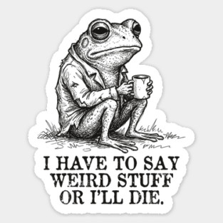 I Have to Say Weird Stuff or I’ll Die, Funny Frog Meme Retro Sticker
