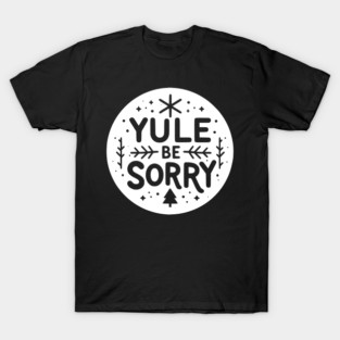 Yule Be Sorry T-Shirt