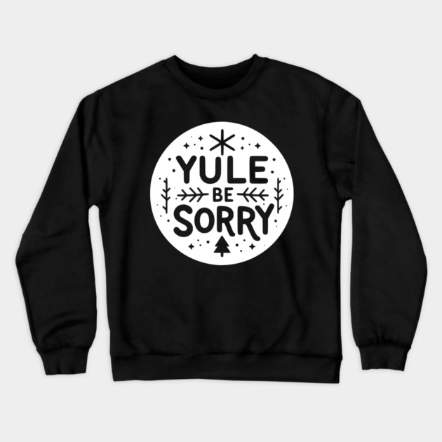 Yule Be Sorry Crewneck Sweatshirt by Frank Ring