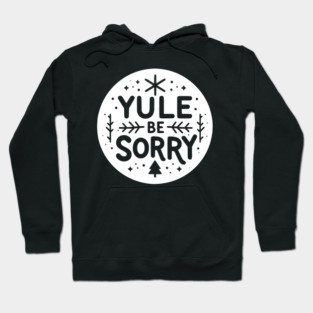 Yule Be Sorry Hoodie
