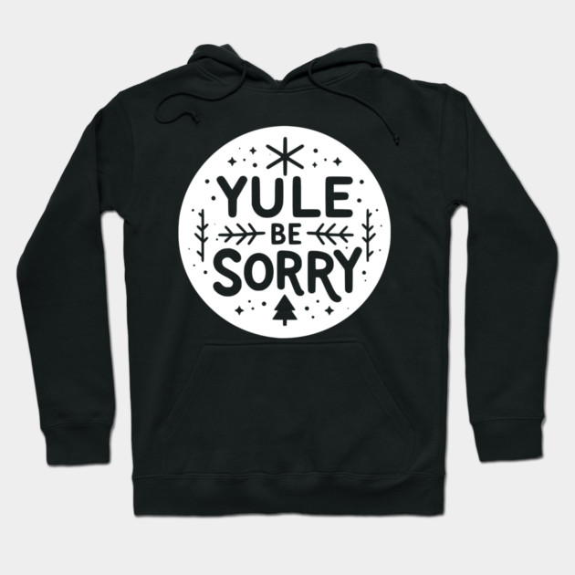 Yule Be Sorry Hoodie by Frank Ring