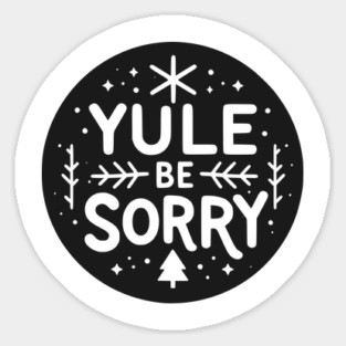 Yule Be Sorry Sticker