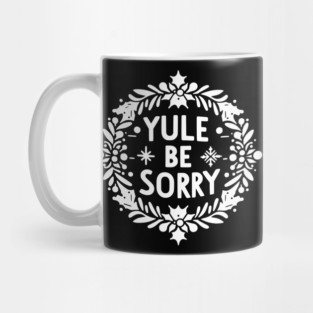 Yule Be Sorry Mug