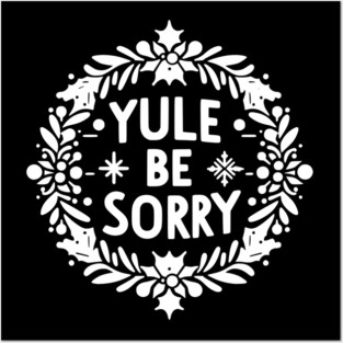 Yule Be Sorry Posters and Art