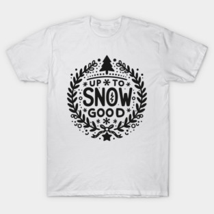 Up to Snow Good T-Shirt