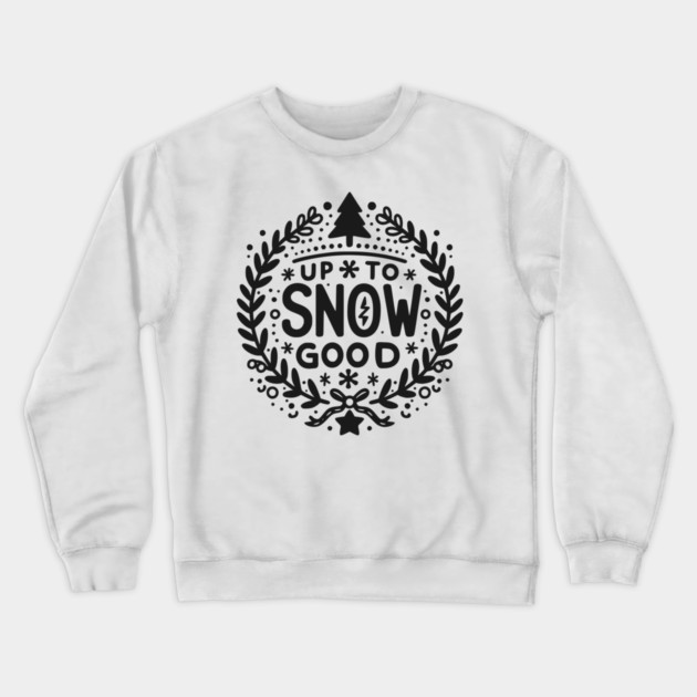 Up to Snow Good Crewneck Sweatshirt by Frank Ring