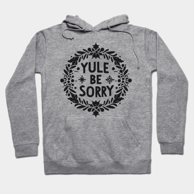 Yule Be Sorry Hoodie by Frank Ring