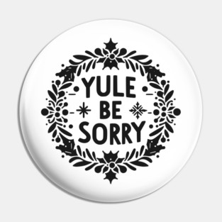 Yule Be Sorry Pin