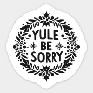 Yule Be Sorry Sticker