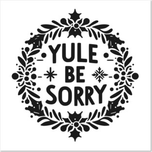 Yule Be Sorry Posters and Art