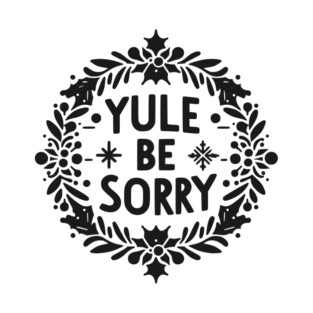 Yule Be Sorry T-Shirt