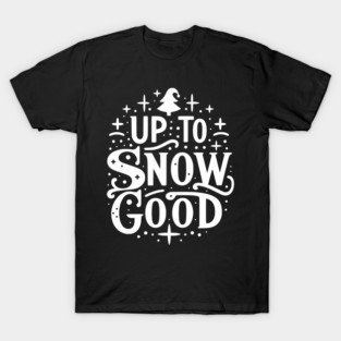 Up to Snow Good T-Shirt