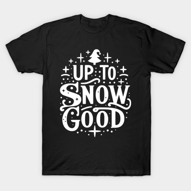 Up to Snow Good T-Shirt by Frank Ring