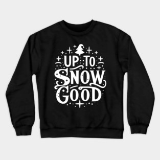 Up to Snow Good Crewneck Sweatshirt