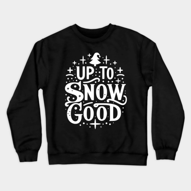 Up to Snow Good Crewneck Sweatshirt by Frank Ring
