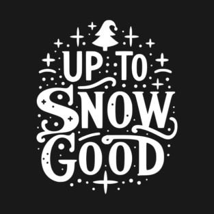Up to Snow Good T-Shirt