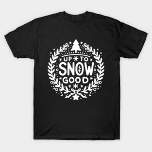 Up to Snow Good T-Shirt