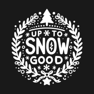 Up to Snow Good T-Shirt