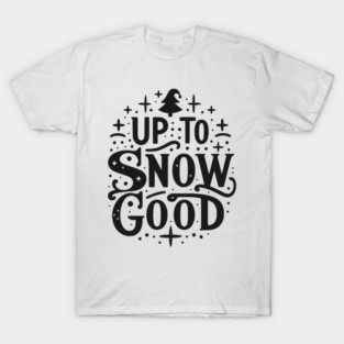 Up to Snow Good T-Shirt