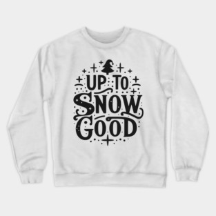 Up to Snow Good Crewneck Sweatshirt