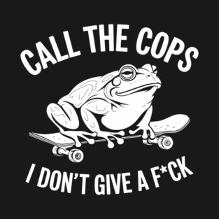 Call the Cops I Don't Give A F*ck Sarcastic Nonconformist Rebel T-Shirt