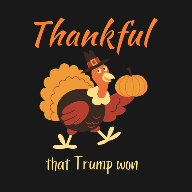 Thanksgiving Donald Trump Won by QuirkyQuest Creations