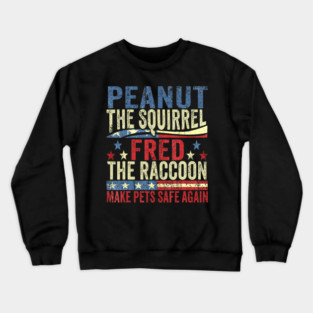 Peanut The Squirrel Fred The Raccoon Make Pets Safe Again Crewneck Sweatshirt