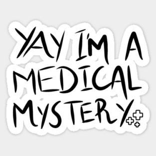 Yay I'm A Medical Mystery Funny Chronic Pain Sticker