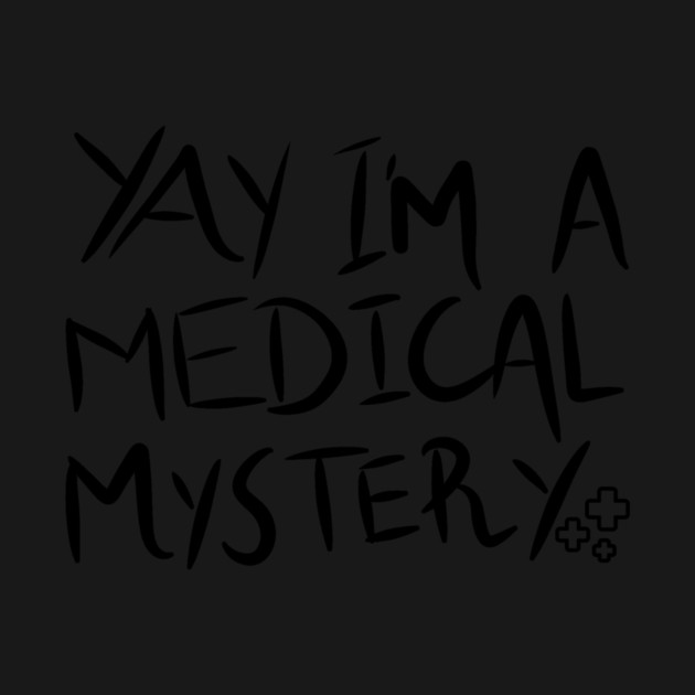 Yay I'm A Medical Mystery Funny Chronic Pain by The WYLD Tribe