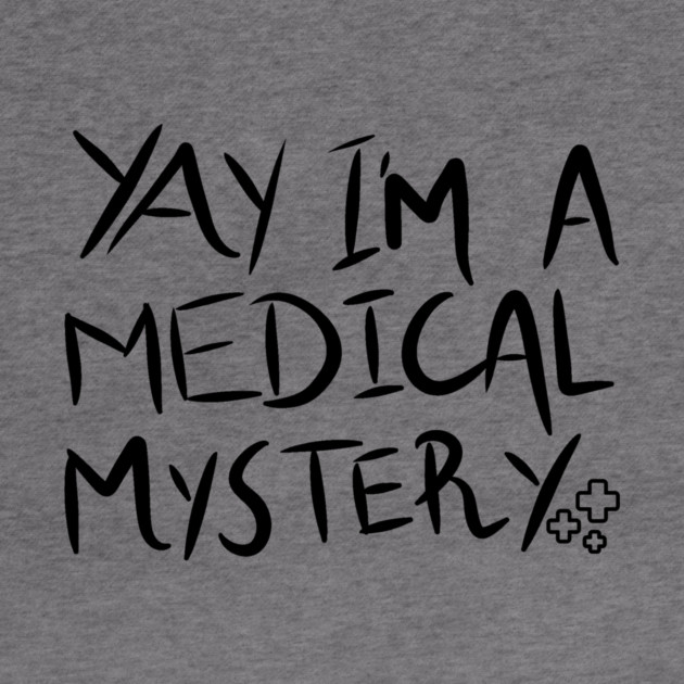 Yay I'm A Medical Mystery Funny Chronic Pain by The WYLD Tribe
