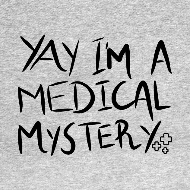 Yay I'm A Medical Mystery Funny Chronic Pain by The WYLD Tribe