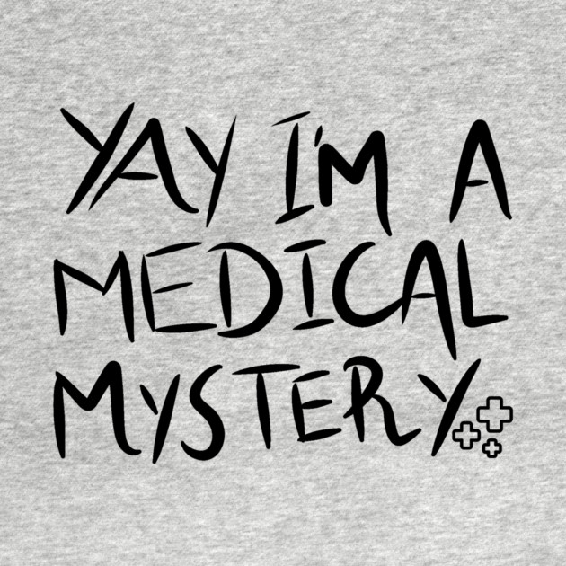 Yay I'm A Medical Mystery Funny Chronic Pain by The WYLD Tribe