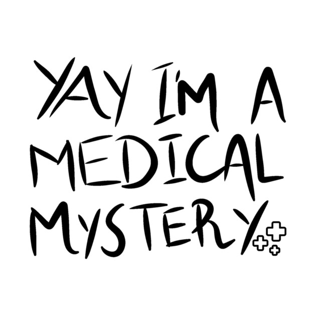 Yay I'm A Medical Mystery Funny Chronic Pain by The WYLD Tribe