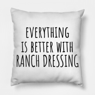 Everything is better with ranch dressing Pillow