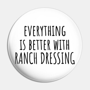 Everything is better with ranch dressing Pin