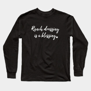 Ranch dressing is a blessing Long Sleeve T-Shirt